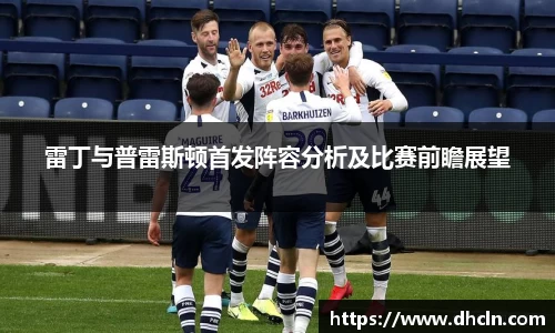 米兰雷丁与普雷斯顿首发阵容分析及比赛前瞻展望