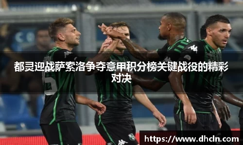 米兰都灵迎战萨索洛争夺意甲积分榜关键战役的精彩对决