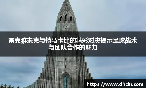 米兰雷克雅未克与特马卡比的精彩对决揭示足球战术与团队合作的魅力